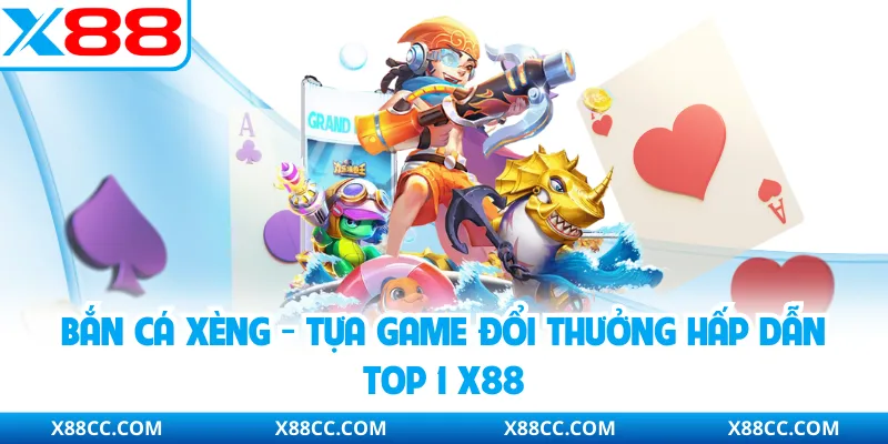 Bắn Cá Xèng - Tựa Game Đổi Thưởng Hấp Dẫn Top 1 X88