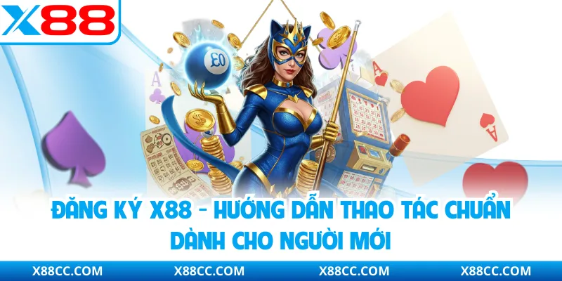 Đăng Ký X88 - Hướng Dẫn Thao Tác Chuẩn Dành Cho Người Mới