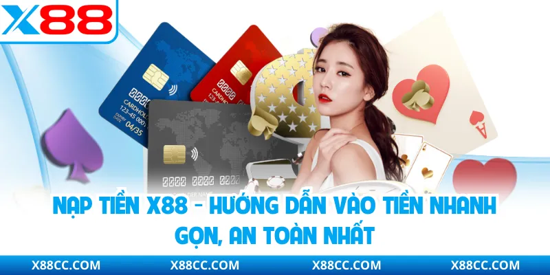 Nạp Tiền X88 - Hướng Dẫn Vào Tiền Nhanh Gọn, An Toàn Nhất